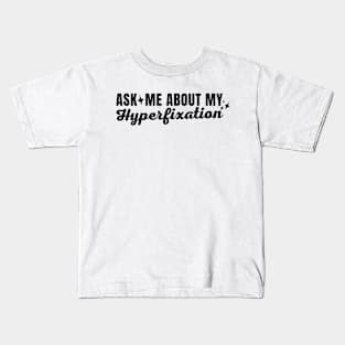 Ask Me About My Hyperfixation Kids T-Shirt